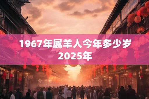 1967年属羊人今年多少岁2026年