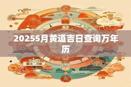 20255月黄道吉日查询万年历