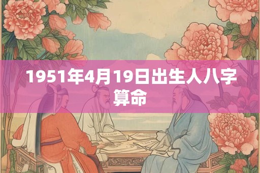 1951年4月19日出生人八字算命