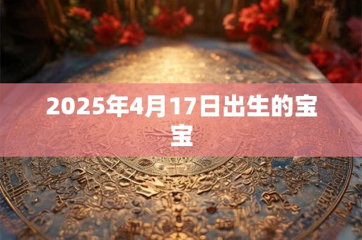 2025年4月17日出生的宝宝