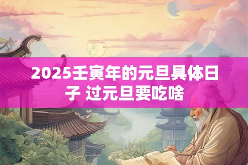 2025壬寅年的元旦具体日子 过元旦要吃啥