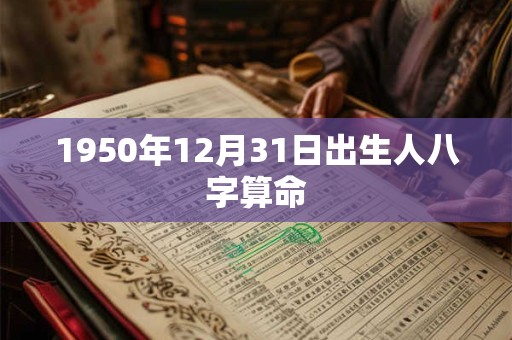 1950年12月31日出生人八字算命