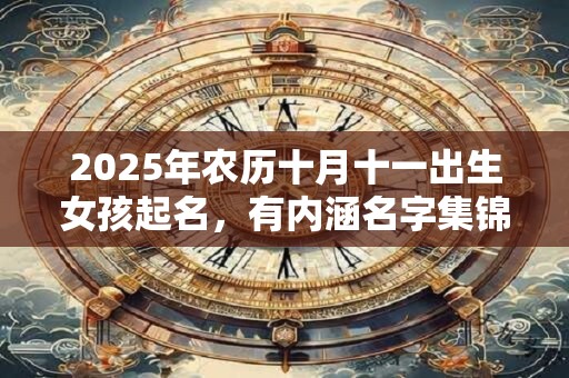 2025年农历十月十一出生女孩起名，有内涵名字集锦