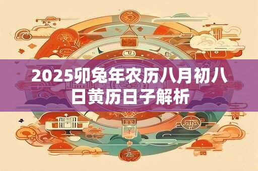 2026卯兔年农历八月初八日黄历日子解析