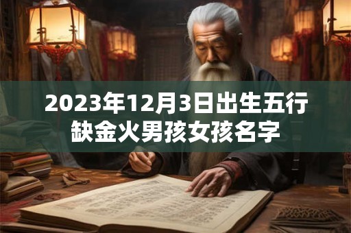 2023年12月3日出生五行缺金火男孩女孩名字