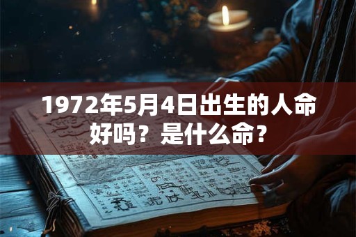 1972年5月4日出生的人命好吗？是什么命？