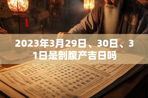 2023年3月29日、30日、31日是剖腹产吉日吗