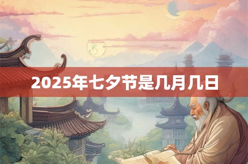 2025年七夕节是几月几日