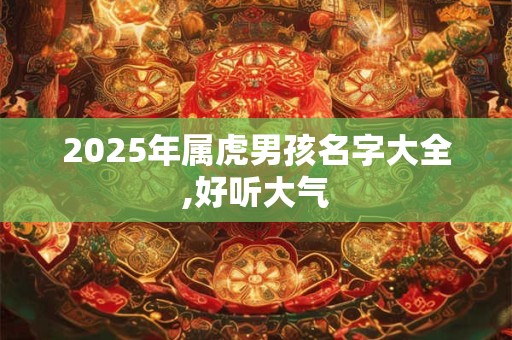2026年属虎男孩名字大全,好听大气