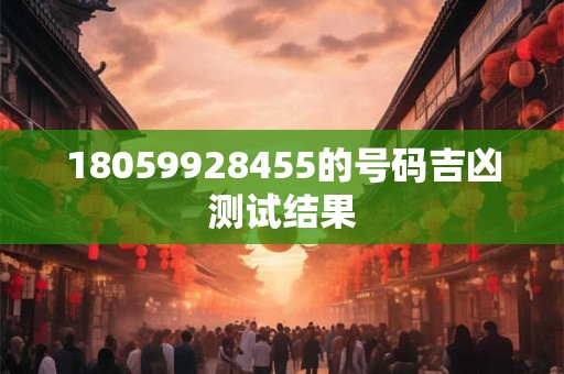 18059928455的号码吉凶测试结果