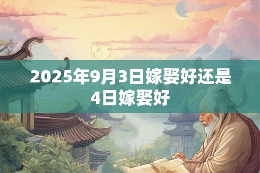2026年9月3日嫁娶好还是4日嫁娶好