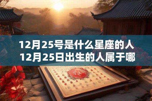 12月25号是什么星座的人 12月25日出生的人属于哪个星座