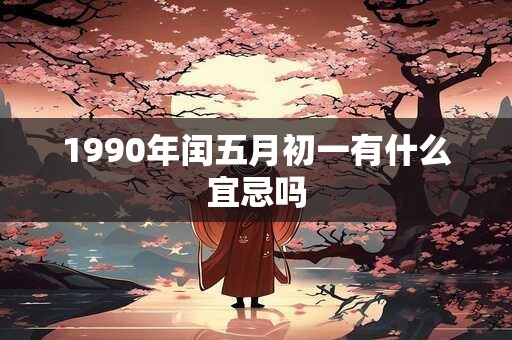 1990年闰五月初一有什么宜忌吗