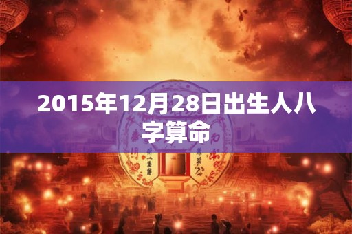 2015年12月28日出生人八字算命