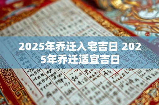 2025年乔迁入宅吉日 2025年乔迁适宜吉日