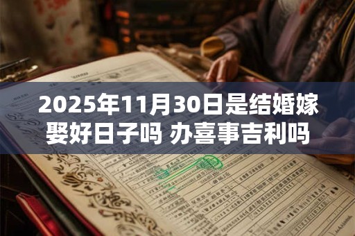 2025年11月30日是结婚嫁娶好日子吗 办喜事吉利吗
