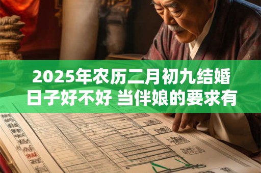 2026年农历二月初九结婚日子好不好 当伴娘的要求有哪些