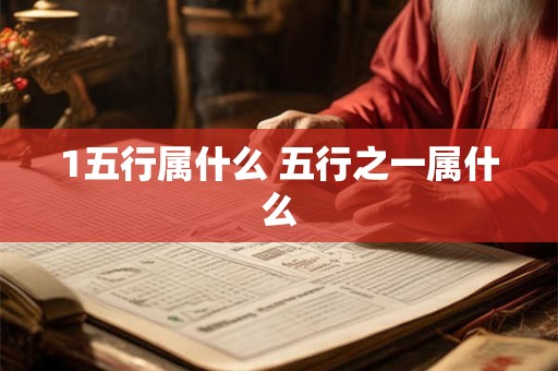 1五行属什么 五行之一属什么