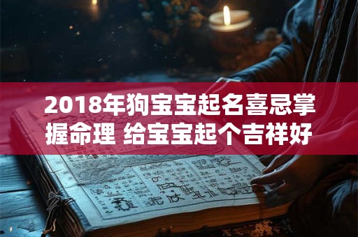 2018年狗宝宝起名喜忌掌握命理 给宝宝起个吉祥好名字！