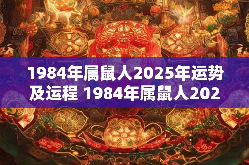 1984年属鼠人2025年运势及运程 1984年属鼠人2025运势如何
