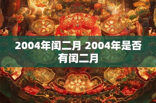 2004年闰二月 2004年是否有闰二月