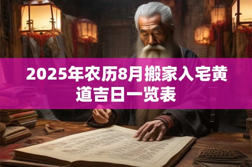 2025年农历8月搬家入宅黄道吉日一览表