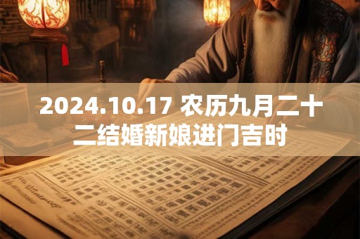 2024.10.17 农历九月二十二结婚新娘进门吉时