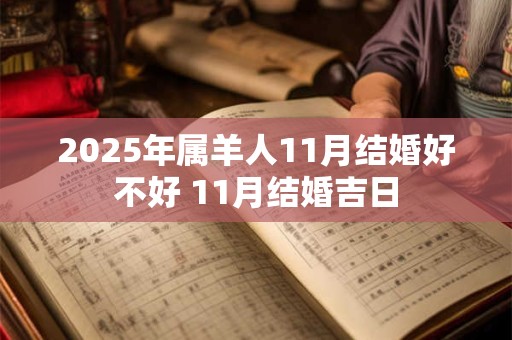 2025年属羊人11月结婚好不好 11月结婚吉日