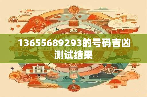13655689293的号码吉凶测试结果