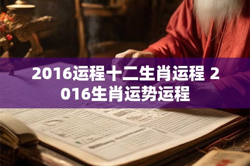 2016运程十二生肖运程 2016生肖运势运程