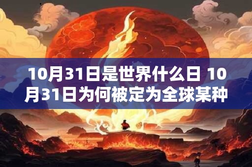10月31日是世界什么日 10月31日为何被定为全球某种节日