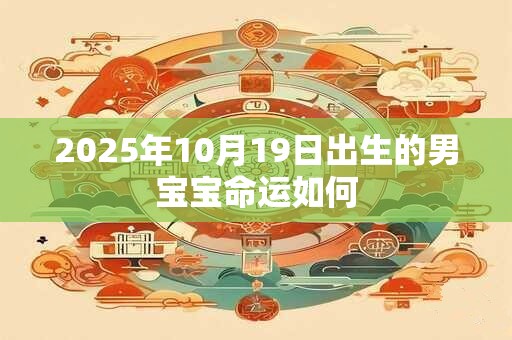 2025年10月19日出生的男宝宝命运如何