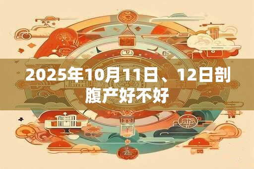 2025年10月11日、12日剖腹产好不好