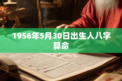 1956年5月30日出生人八字算命