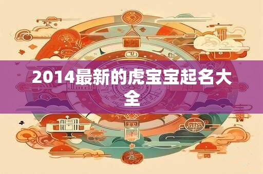2014最新的虎宝宝起名大全