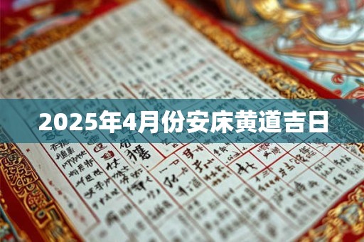 2025年4月份安床黄道吉日