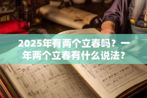 2025年有两个立春吗？一年两个立春有什么说法？