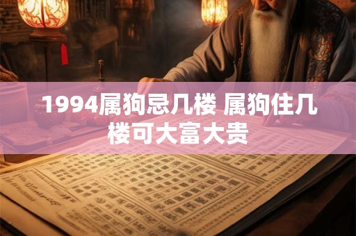 1994属狗忌几楼 属狗住几楼可大富大贵