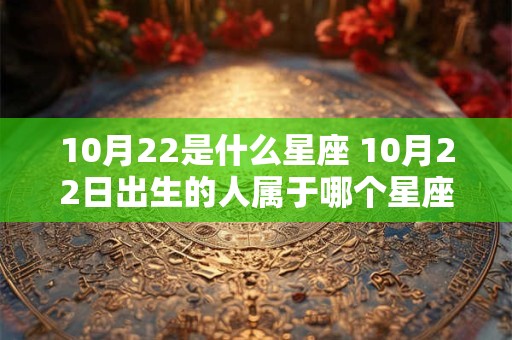 10月22是什么星座 10月22日出生的人属于哪个星座