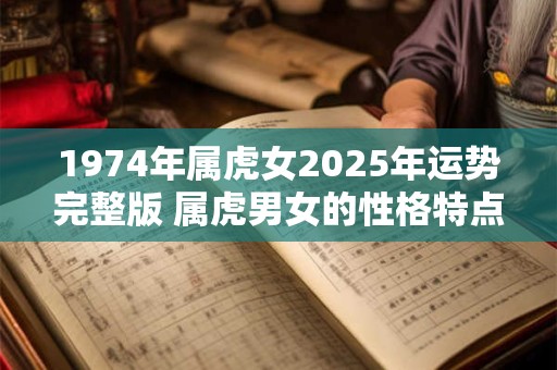1974年属虎女2025年运势完整版 属虎男女的性格特点