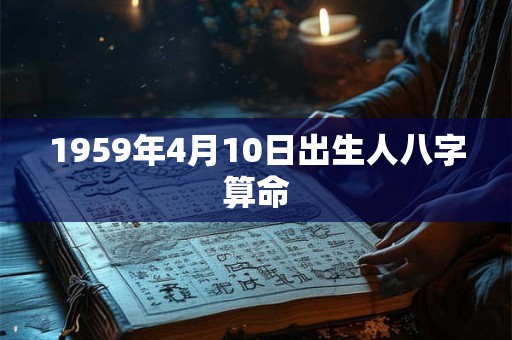 1959年4月10日出生人八字算命
