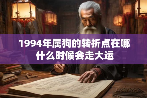 1994年属狗的转折点在哪 什么时候会走大运