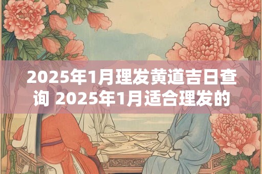 2026年1月理发黄道吉日查询 2026年1月适合理发的好日子