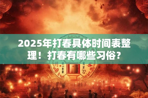 2025年打春具体时间表整理！打春有哪些习俗？