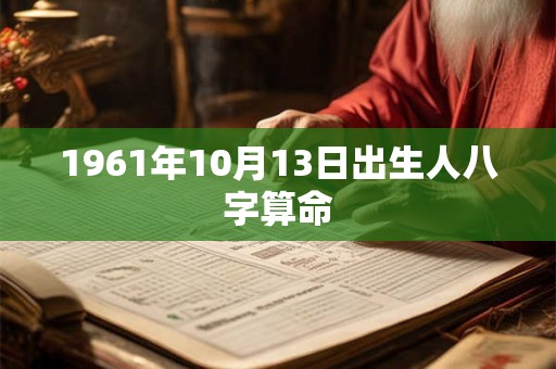 1961年10月13日出生人八字算命