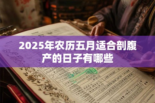 2025年农历五月适合剖腹产的日子有哪些