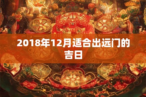 2018年12月适合出远门的吉日