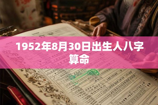1952年8月30日出生人八字算命 1952年8月30日出生人八字算命