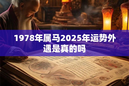 1978年属马2025年运势外遇是真的吗