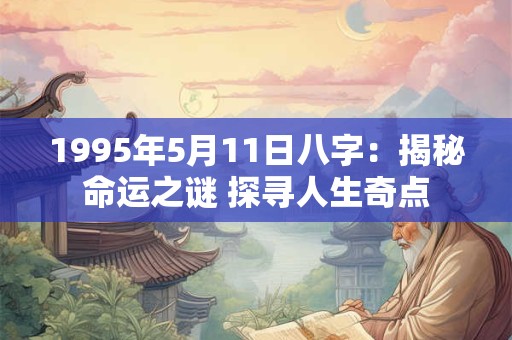 1995年5月11日八字：揭秘命运之谜 探寻人生奇点